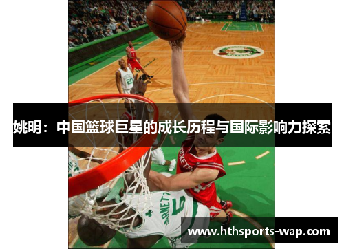 姚明：中国篮球巨星的成长历程与国际影响力探索