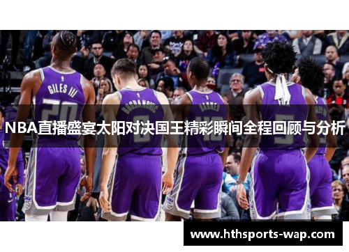 NBA直播盛宴太阳对决国王精彩瞬间全程回顾与分析